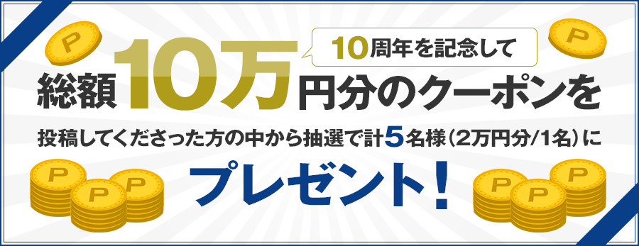 10周年を記念して総額10万円分のクーポンを投稿してくださった方の中から抽選で計5名様（2万円分/1名）にプレゼント！
